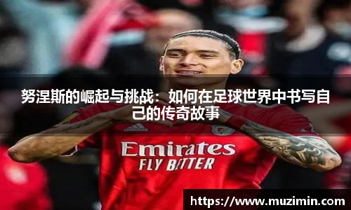 努涅斯的崛起与挑战：如何在足球世界中书写自己的传奇故事
