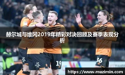 赫尔城与维冈2019年精彩对决回顾及赛季表现分析